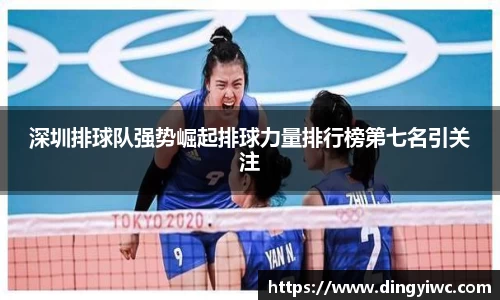 深圳排球队强势崛起排球力量排行榜第七名引关注